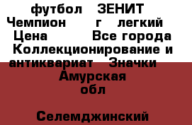 1.1) футбол : ЗЕНИТ - Чемпион 1984 г  (легкий) › Цена ­ 349 - Все города Коллекционирование и антиквариат » Значки   . Амурская обл.,Селемджинский р-н